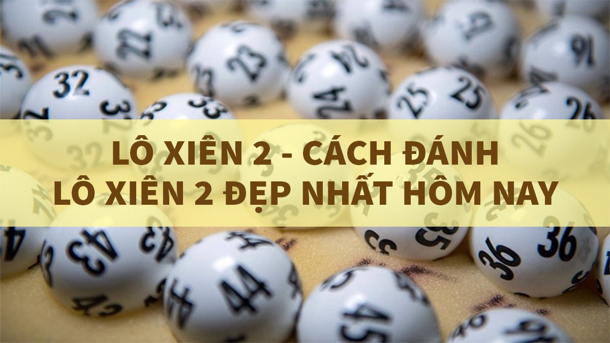 Cách đánh lô xiên 2 dễ trúng